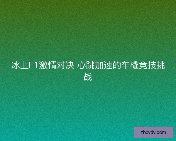 冰上F1激情对决 心跳加速的车橇竞技挑战